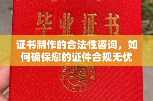 龙沙证书制作的合法性咨询，如何确保您的证件合规无忧